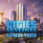 Cities Skylines Türkçe Yama İndir – Kurulum + DLC